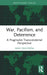 War, Pacifism, and Deterrence: A Pragmatist-Transcendental Perspective by Sami Pihlström