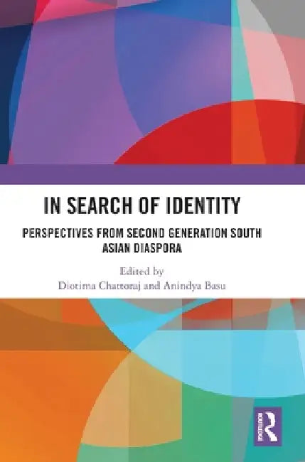 In Search of Identity: Perspectives from Second Generation South Asian diaspora by Diotima Chattoraj, Anindya Basu