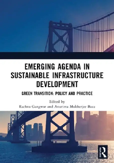 Emerging Agenda in Sustainable Infrastructure Development: Green Transition: Policy and Practice by Rachna Gangwar, Anurima Mukherjee Basu