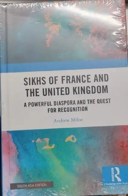 Sikhs of France and the United Kingdom: A Powerful Diaspora and the Quest for Recognition by Andrew Milne