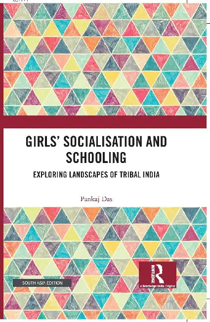 Girls' Socialisation and Schooling: Exploring Landscapes of Tribal India by Pankaj Das