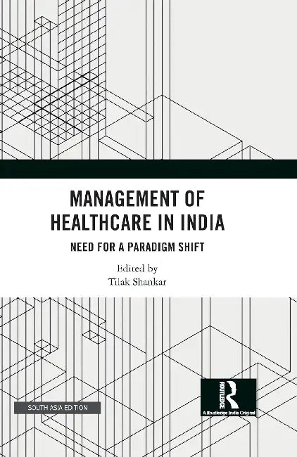 Management of Healthcare in India: Need for a Paradigm Shift by Tilak Shankar
