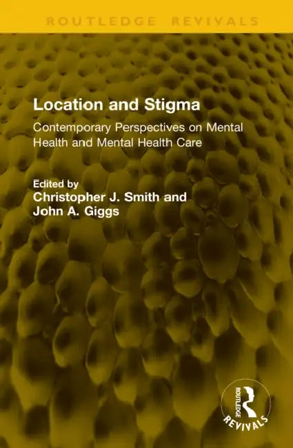 Location and Stigma: Contemporary Perspectives on Mental Health and Mental Health Care by Christopher J. Smith, John A. Giggs