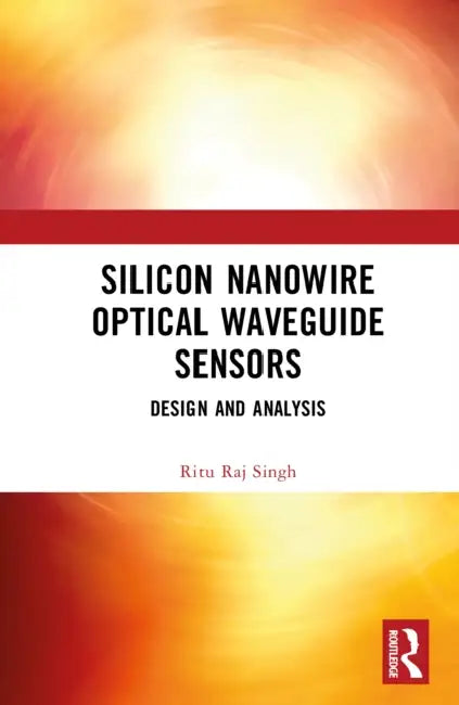 Silicon Nanowire Optical Waveguide Sensors: Design and Analysis by Ritu Raj Singh