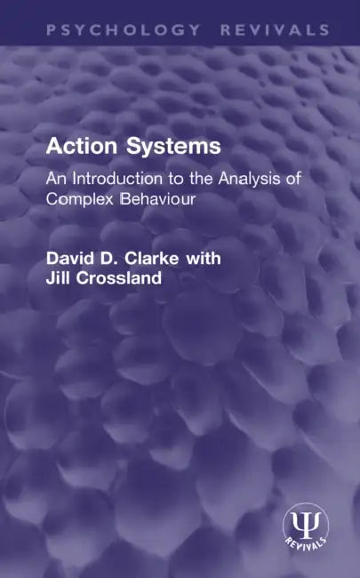 Action Systems: An Introduction to the Analysis of Complex Behaviour by David D. Clarke, Jill Crossland