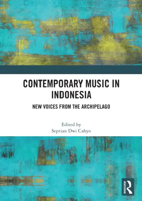 Contemporary Music in Indonesia: New Voices from the Archipelago by Septian Dwi Cahyo