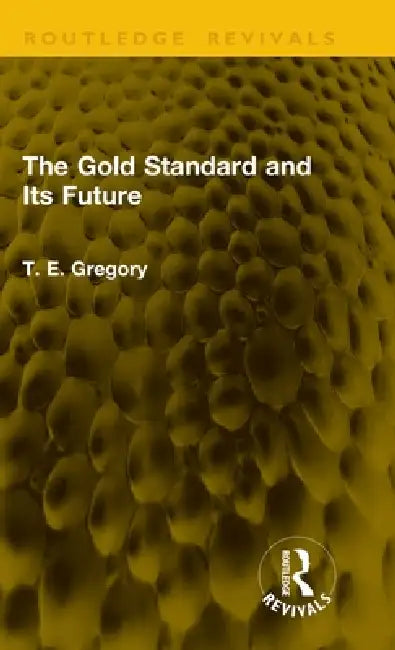 The Gold Standard and Its Future by T. E. Gregory