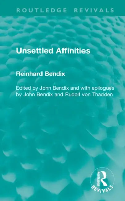 Unsettled Affinities by Reinhard Bendix, John Bendix
