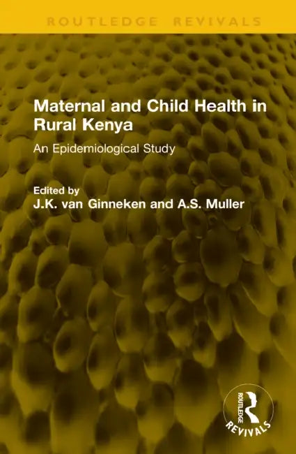 Maternal and Child Health in Rural Kenya: An Epidemiological Study by J. K. Van Ginneken, A. S. Muller