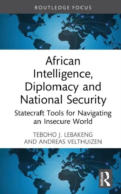 African Intelligence, Diplomacy and National Security: Statecraft Tools for Navigating an Insecure World by Teboho J. Lebakeng, Andreas Velthuizen
