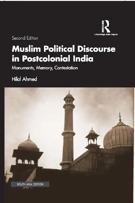 Muslim Political Discourse in Postcolonial India: Monuments Memory Contestation by Hilal Ahmed