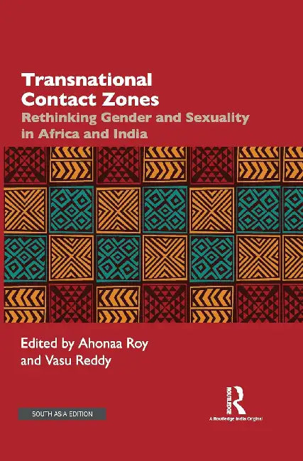 Transnational Contact Zones: Rethinking Gender and Sexuality in Africa and India by Ahonaa Roy