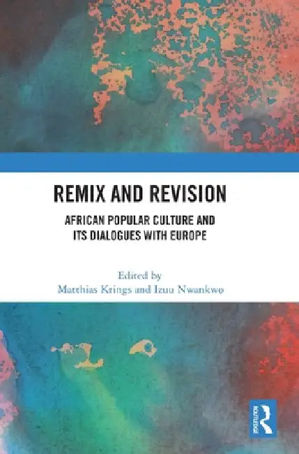 Remix and Revision: African Popular Culture and Its Dialogues with Europe by Matthias Krings, Izuu Nwankwọ