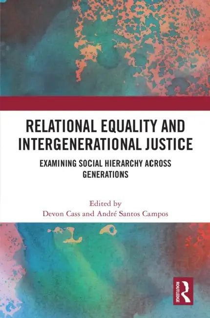 Relational Equality and Intergenerational Justice: Examining Social Hierarchy Across Generations by Devon Cass, André Santos Campos