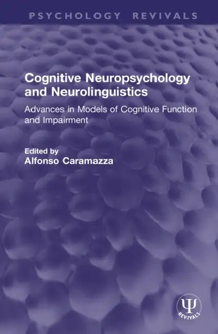 Cognitive Neuropsychology and Neurolinguistics: Advances in Models of Cognitive Function and Impairment by Alfonso Caramazza