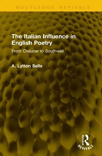 The Italian Influence in English Poetry: From Chaucer to Southwell by A. Lytton Sells