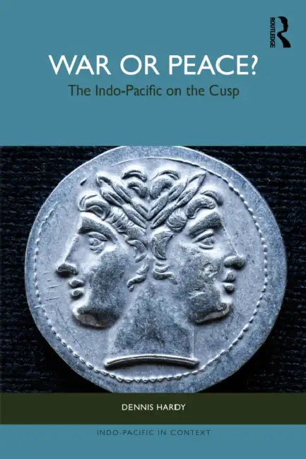 War or Peace?: The Indo-Pacific on the Cusp by Dennis Hardy