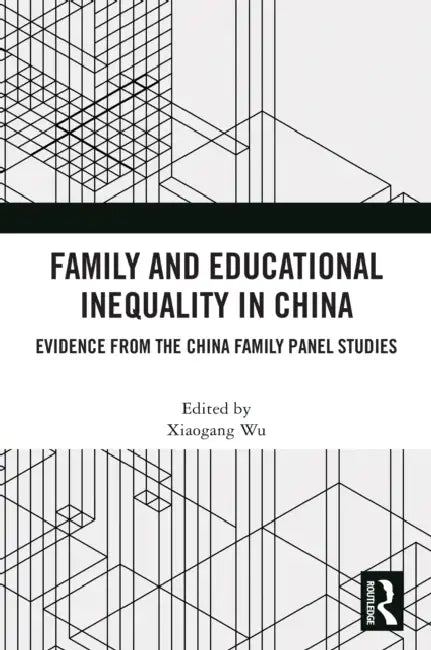 Family and Educational Inequality in China: Evidence from the China Family Panel Studies by Xiaogang Wu
