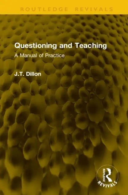 Questioning and Teaching: A Manual of Practice by James Thomas Dillon