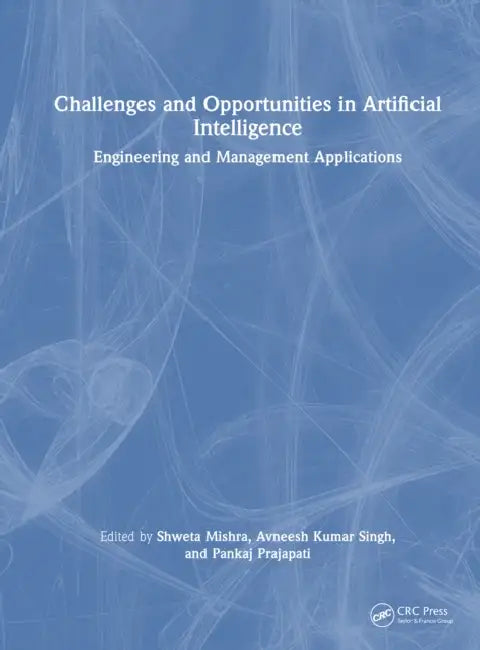 Challenges and Opportunities in Artificial Intelligence: Engineering and Management Applications by Shweta Mishra