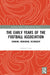The Early Years of the Football Association: Cunning, Moribund, Resurgent by Graham Curry