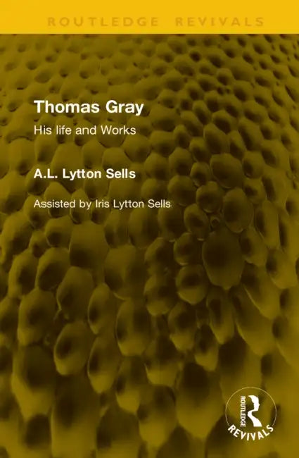 Thomas Gray: His Life and Works by A. L. Lytton Sells
