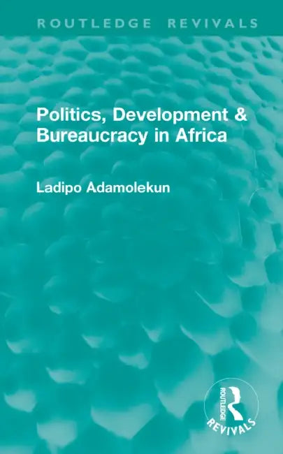 Politics, Development & Bureaucracy in Africa by Ladipo Adamolekun