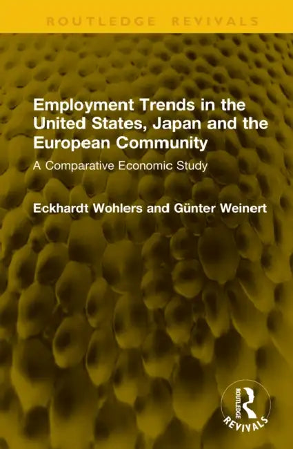 Employment Trends in the United States, Japan and the European Community: A Comparative Economic Study by Eckhardt Wohlers, Günter Weinert