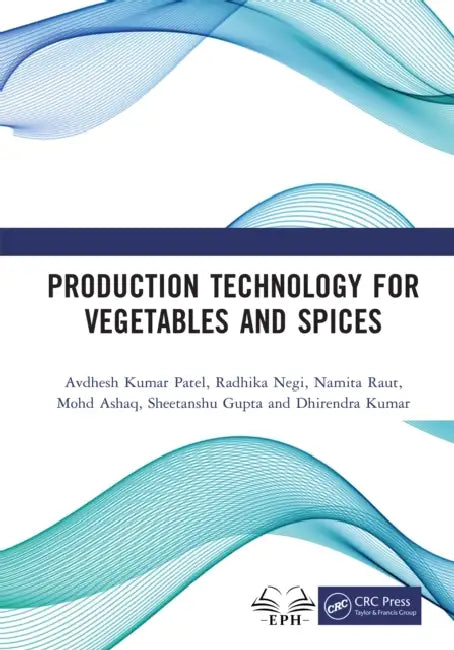 Production Technology for Vegetables and Spices by Avdhesh Kumar Patel, Radhika Negi, Namita Raut