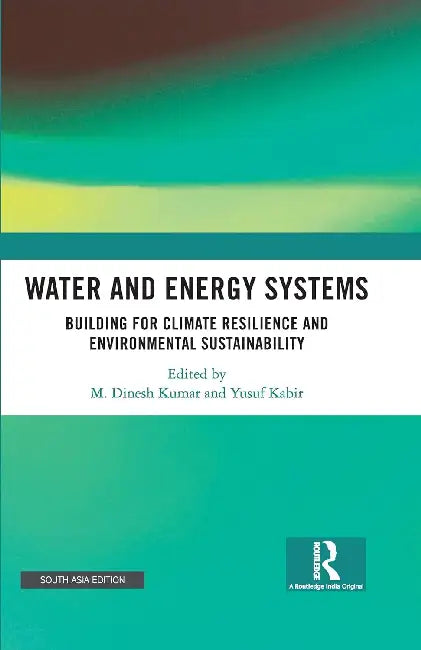 Water and Energy Systems: Building for Climate Resilience and Environmental Sustainability by M. Dinesh Kumar