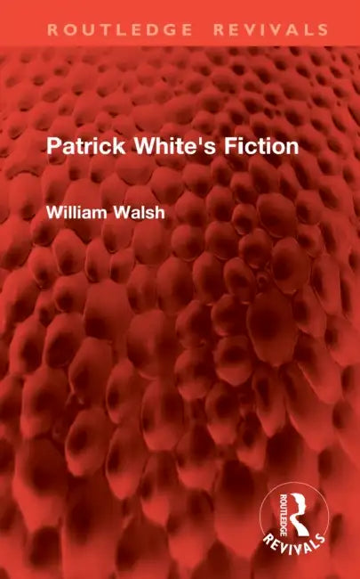 Patrick White's Fiction by William Walsh