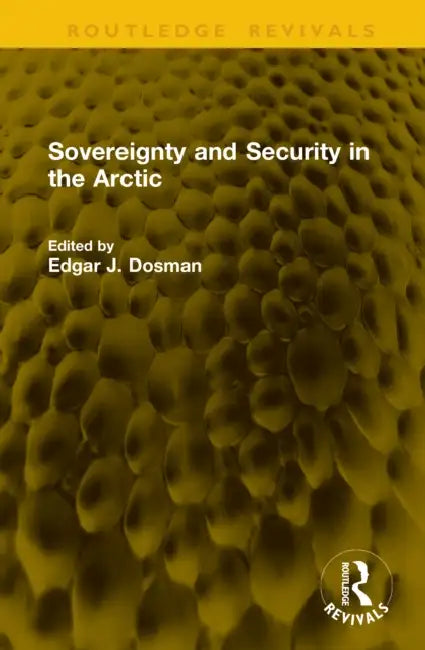 Sovereignty and Security in the Arctic by Edgar J. Dosman