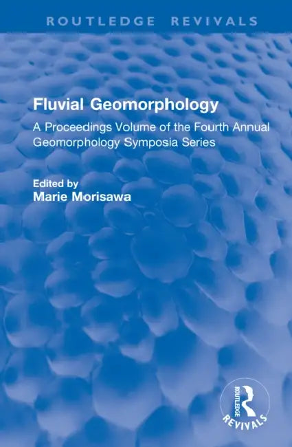 Fluvial Geomorphology: A Proceedings Volume of the Fourth Annual Geomorphology Symposia Series by Marie Morisawa