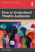 How to Understand Theatre Audiences by Kirsty Sedgman