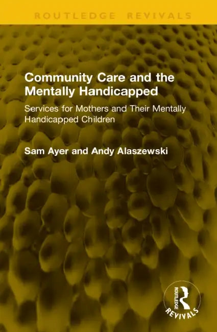Community Care and the Mentally Handicapped: Services for Mothers and Their Mentally Handicapped Children by Sam Ayer, Andy Alaszewski