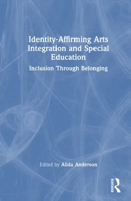 Identity-Affirming Arts Integration and Special Education: Inclusion Through Belonging by Alida Anderson