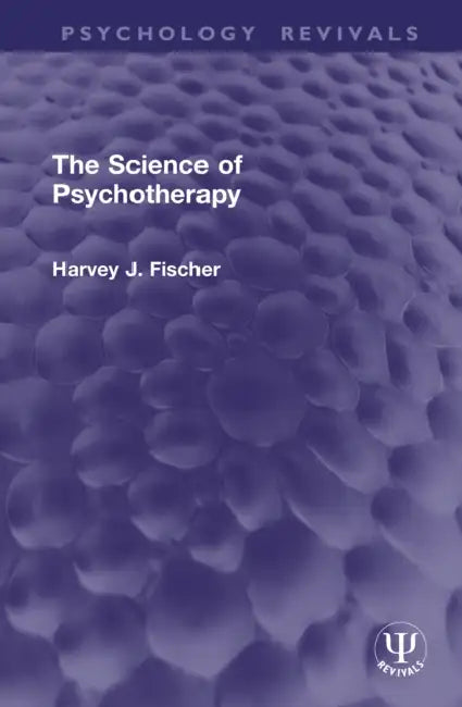 The Science of Psychotherapy by Harvey J. Fischer