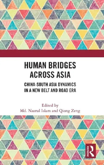 Human Bridges Across Asia: China-South Asia Dynamics in a New Belt and Road Era by MD Nazrul Islam, Qiong Zeng