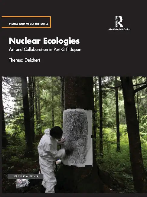 Nuclear Ecologies: Art and Collabaration in Post -3.11 Japan by Theresa Deichert