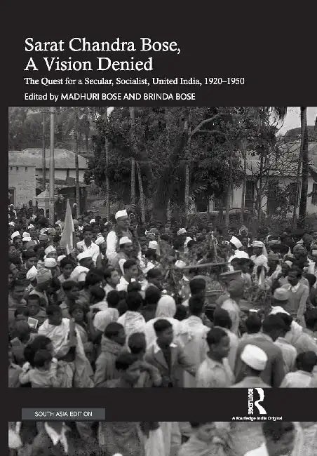Sarat Chandra Bose, A Vision Denied: The Quest for a Secular, Socialist, United India, 1920-1950 by Madhuri Bose