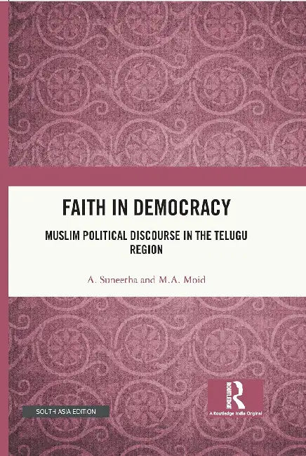 Faith in Democracy: Muslim Political Discourse in the Telugu Region by A. Suneetha