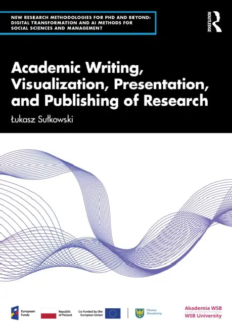 Academic Writing, Visualization, Presentation, and Publishing of Research by Lukasz Sulkowski