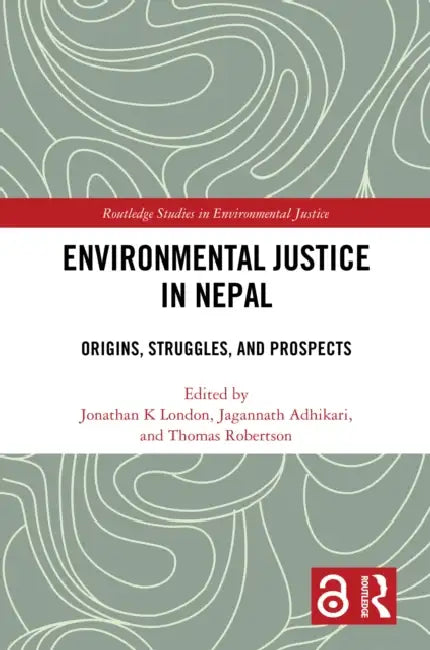 Environmental Justice in Nepal: Origins, Struggles, and Prospects by Jonathan K. London, Jagannath Adhikari, Thomas Robertson