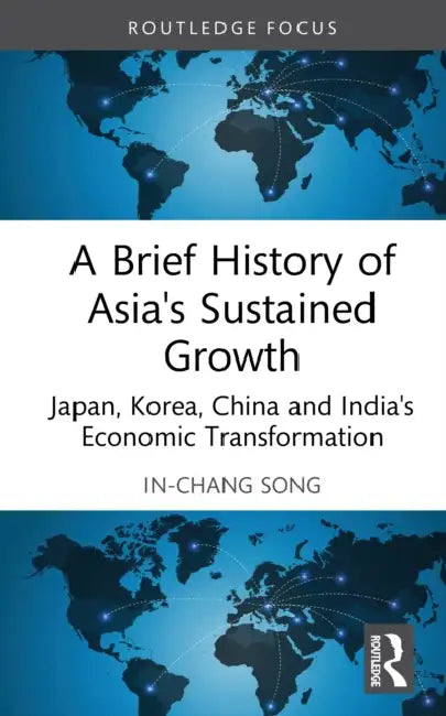 A Brief History of Asia's Sustained Growth: Japan, Korea, China and India's Economic Transformation by In-Chang Song