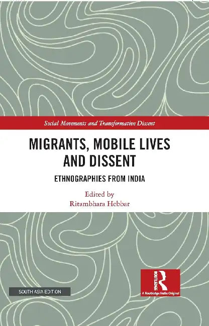 Migrants, Mobile Lives and Dissent: Ethnographies from India by Ritambhara Hebbar