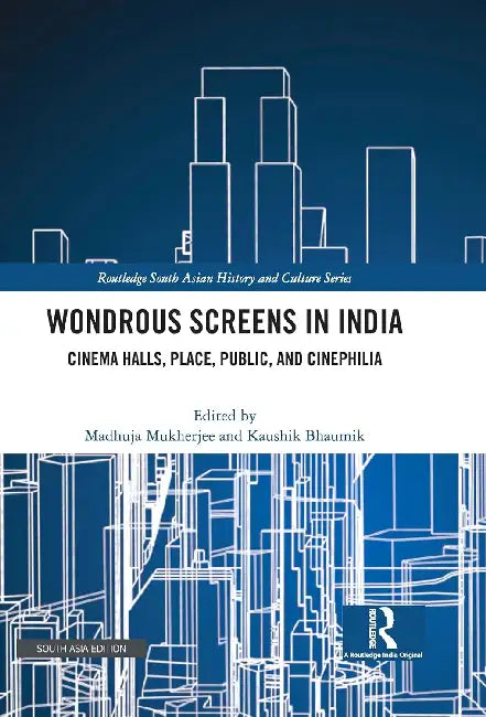 Wondrous Screens in India: "Cinema Halls, Place, Public, and Cinephilia" by Madhuja Mukherjee