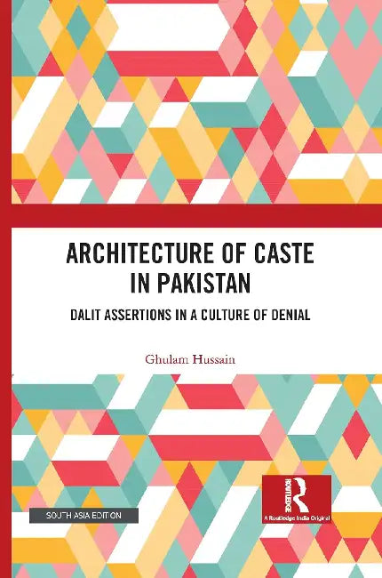 Architecture of Caste in Pakistan: Dalit Assertions in a Culture of Denial by Ghulam Hussain