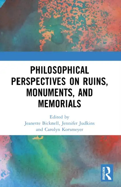 Philosophical Perspectives on Ruins, Monuments, and Memorials by Jeanette Bicknell