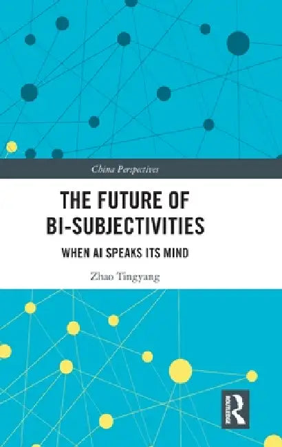 The Future of Bi-Subjectivities: When AI Speaks Its Mind by Zhao Tingyang