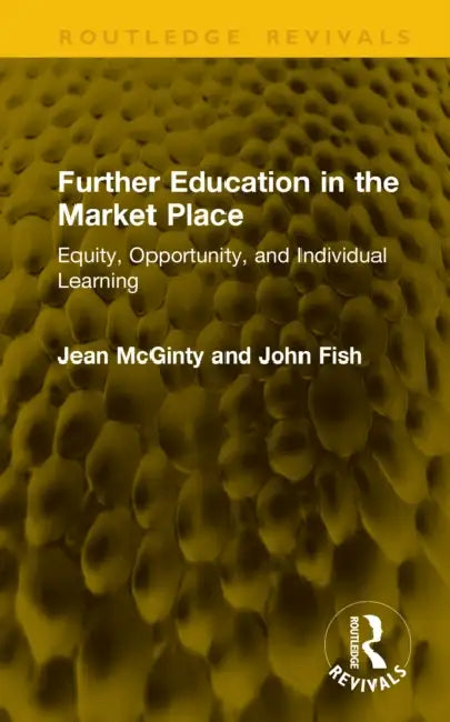 Further Education in the Market Place: Equity, Opportunity, and Individual Learning by Jean McGinty